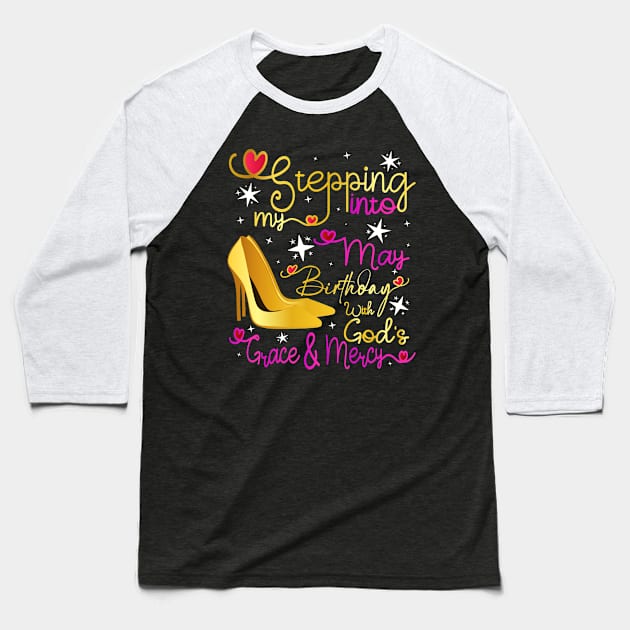 Stepping Into My May Birthday With Gods Grace and Mercy Baseball T-Shirt by Asg Design